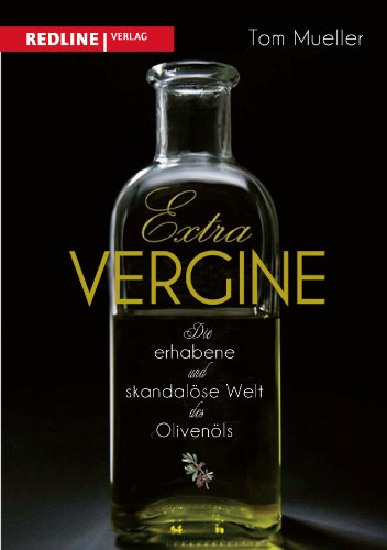 Extra Vergine: Die erhabene und skandalöse Welt des Olivenöls von Redline Verlag